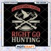 Hunting PNG If Nothing Goes Right Go Hunting
