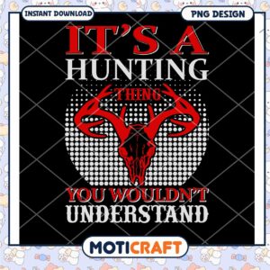 Hunting PNG Design Its a Hunting Thing
