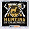 Hunting PNG Design Either You Love It Or Youre Wrong