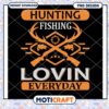 Hunting Fishing Lovin Everyday PNG