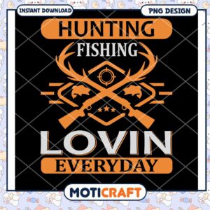 Hunting Fishing Lovin Everyday PNG