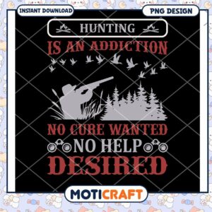 Hunting Addiction Quote PNG Design for Outdoor Enthusiasts