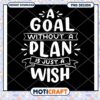 Goal Planner PNG A Goal Without a Plan is Just a Wish