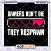 Gamers Dont Die They Respawn PNG 1 Gamers Dont Die They Respawn PNG