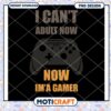 Gamer PNG I Cant Adult Now 2 Gamer PNG I Cant Adult Now