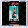 Fishing Is My Girlfriend PNG Design