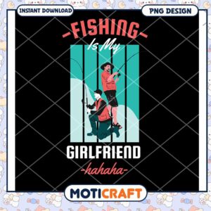 Fishing Is My Girlfriend PNG Design