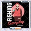 Fishing Everyday PNG Design for Best Angler Enthusiasts 1 Fishing Everyday PNG Design for Best Angler Enthusiasts