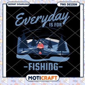 Everyday is for Fishing PNG Design
