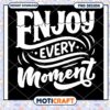 Enjoy Every Moment PNG Design 1 Enjoy Every Moment PNG Design