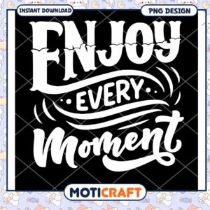 Enjoy Every Moment PNG Design