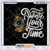 Dont Waste Your Time PNG Design