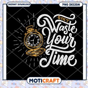 Dont Waste Your Time PNG Design