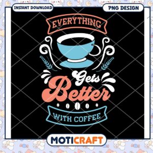 Coffee PNG Everything Gets Better