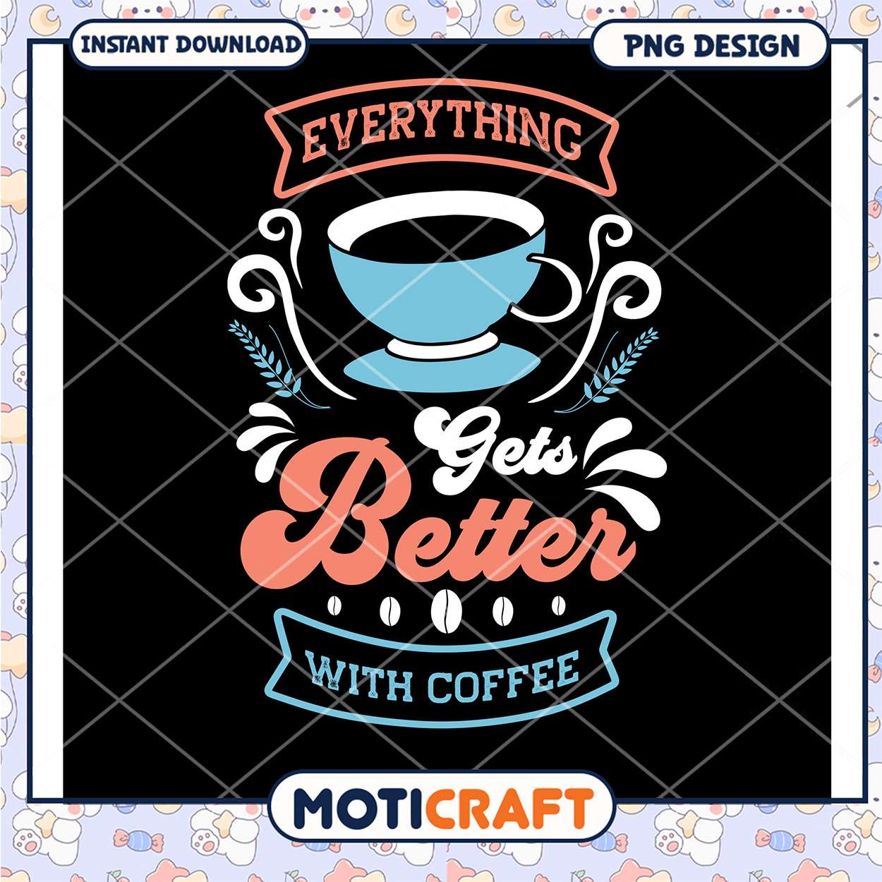 Coffee PNG Everything Gets Better Coffee PNG Everything Gets Better