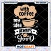 Coffee PNG Design My Ideas Always Good 2 Coffee PNG Design My Ideas Always Good
