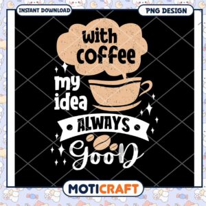 Coffee PNG Design My Ideas Always Good