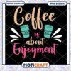 Coffee Is About Enjoyment PNG