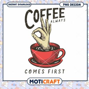 Coffee Always Comes First PNG Design