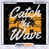 Catch the Wave PNG Design 1 Catch the Wave PNG Design
