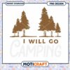 Camping PNG Design I Will Go Camping 1 Camping PNG Design I Will Go Camping