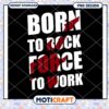 Born To Rock Force To Work PNG 2 Born To Rock Force To Work PNG