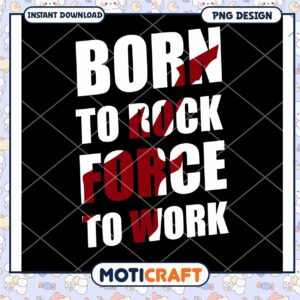 Born To Rock Force To Work PNG