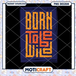 Born To Be Wild Inspirational PNG Design for Downloads