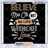 Believe Me Or Not No Life Without Love PNG 2 Believe Me Or Not No Life Without Love PNG