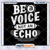 Be a Voice Not an Echo PNG Design