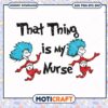 That Thing Is My Nurse Cute PNG Download for Nurses