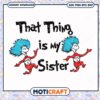 That Thing is My Sister Fun Family PNG Digital Download