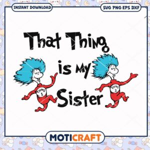 That Thing is My Sister Fun Family PNG Digital Download