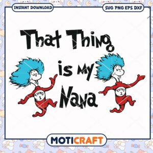 That Thing Is My Nana Fun SVG PNG Digital Download