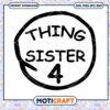 Sister Thing Four PNG Instant Download Design Graphic