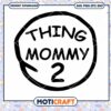 Funny Thing Mommy Graphic Design PNG Instant Download