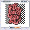 The Good Life Inspirational PNG Design for Instant Download 1 The Good Life Inspirational PNG Design for Instant Download