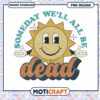 Sunshine Quote Design Someday We'll All Be Dead PNG Art