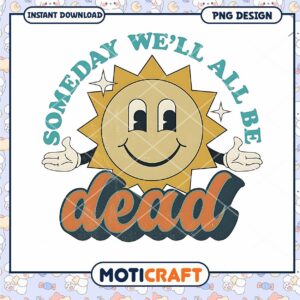 Sunshine Quote Design Someday We'll All Be Dead PNG Art