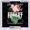 Stay Positive Forget Your Problems Floral PNG Design Download 1 Stay Positive Forget Your Problems Floral PNG Design Download