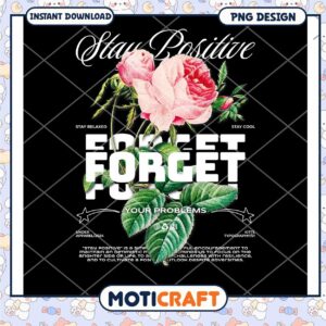 Stay Positive Forget Your Problems Floral PNG Design Download