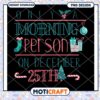 Only a Morning Person on December 25th PNG Design Download 1 Only a Morning Person on December 25th PNG Design Download