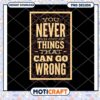 Never Run Out of Things That Can Go Wrong PNG Design