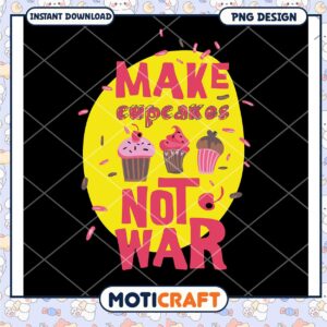 Make Cupcakes Not War Fun PNG Design for Baking Lovers