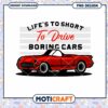 Life is Too Short to Drive Boring Cars PNG Design Download