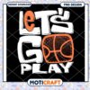 Let's Go Play Basketball PNG Design Instant Download File