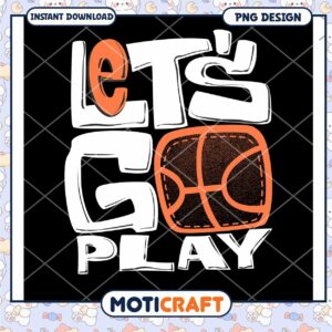 Let's Go Play Basketball PNG Design Instant Download File