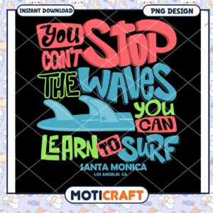 Learn to Surf You Can't Stop the Waves PNG Design Download