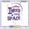 I Need My Space Fun PNG Design for Instant Download