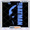 I Am Batman PNG Design Instant Download for Fans